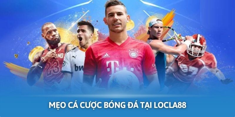 Chia sẻ mẹo cá cược bóng đá hiệu quả tại nền tảng LOCLA88